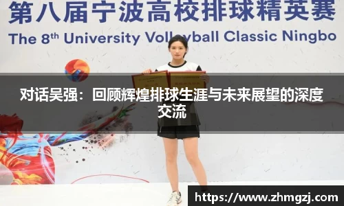 对话吴强：回顾辉煌排球生涯与未来展望的深度交流