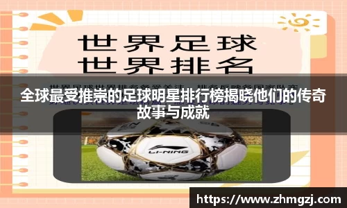 全球最受推崇的足球明星排行榜揭晓他们的传奇故事与成就