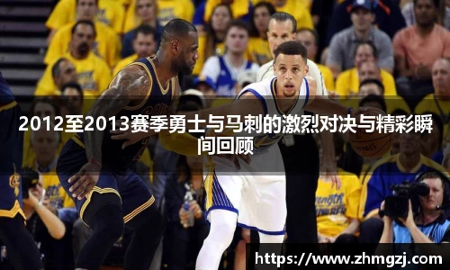 2012至2013赛季勇士与马刺的激烈对决与精彩瞬间回顾