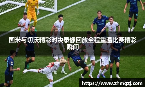 国米与切沃精彩对决录像回放全程重温比赛精彩瞬间